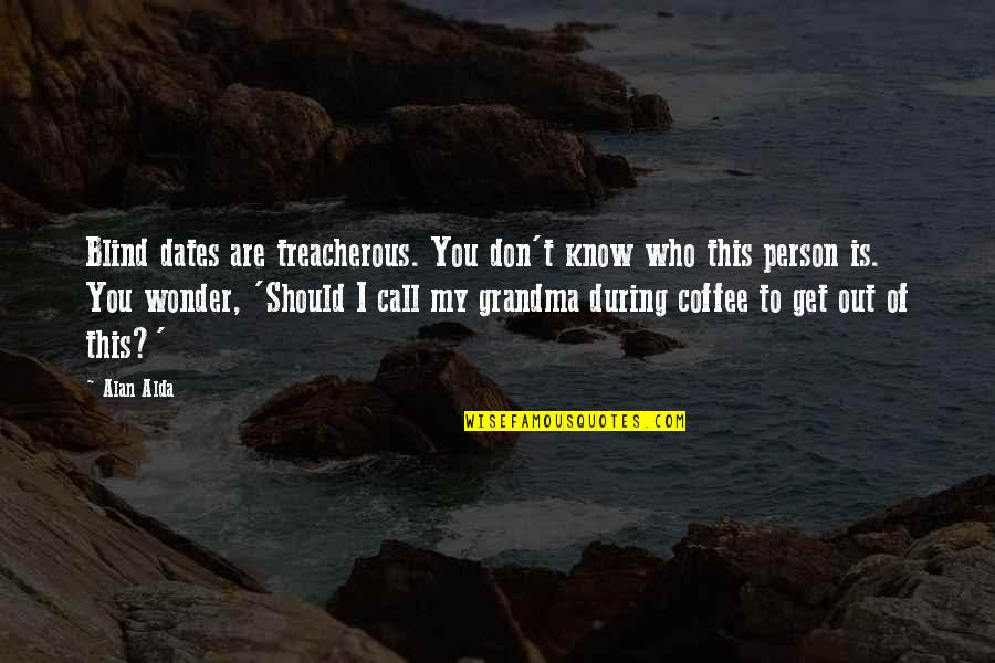 Coffee Dates Quotes By Alan Alda: Blind dates are treacherous. You don't know who