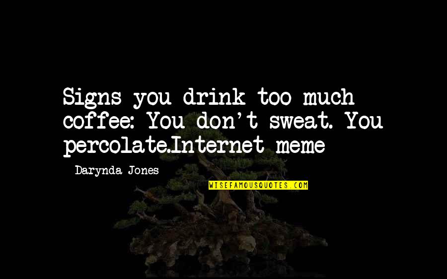 Coffee Drink Quotes By Darynda Jones: Signs you drink too much coffee: You don't