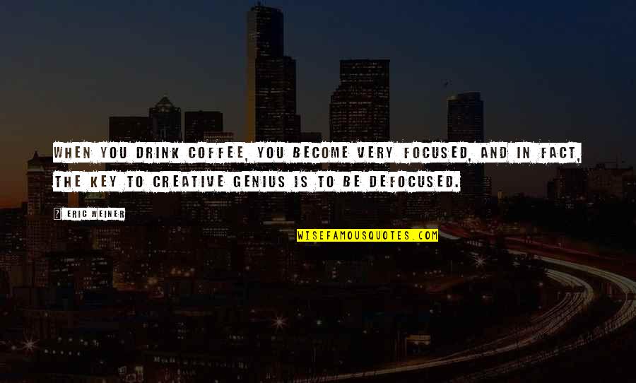 Coffee Drink Quotes By Eric Weiner: When you drink coffee, you become very focused,