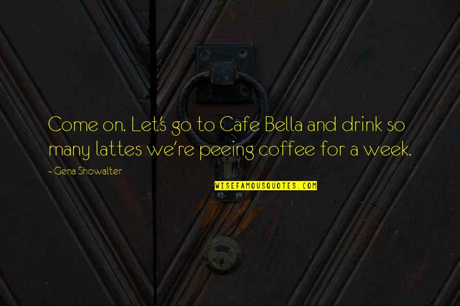 Coffee Drink Quotes By Gena Showalter: Come on. Let's go to Cafe Bella and