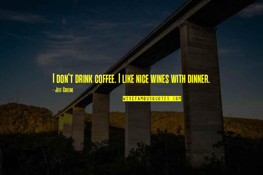 Coffee Drink Quotes By Jeff Greene: I don't drink coffee. I like nice wines