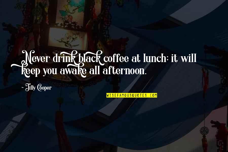 Coffee Drink Quotes By Jilly Cooper: Never drink black coffee at lunch; it will