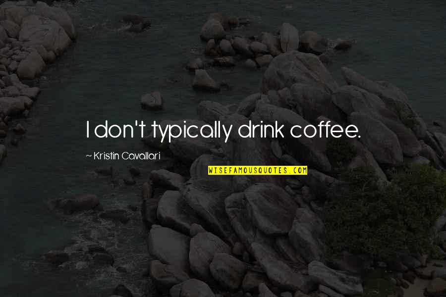 Coffee Drink Quotes By Kristin Cavallari: I don't typically drink coffee.