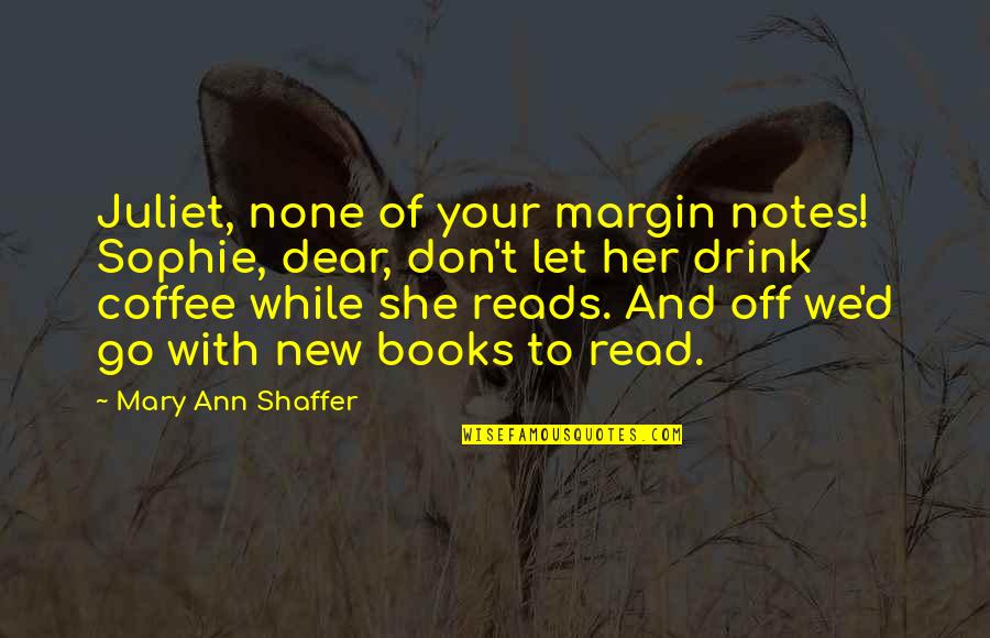 Coffee Drink Quotes By Mary Ann Shaffer: Juliet, none of your margin notes! Sophie, dear,