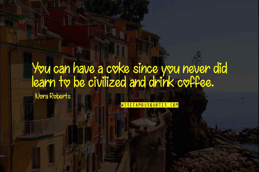 Coffee Drink Quotes By Nora Roberts: You can have a coke since you never