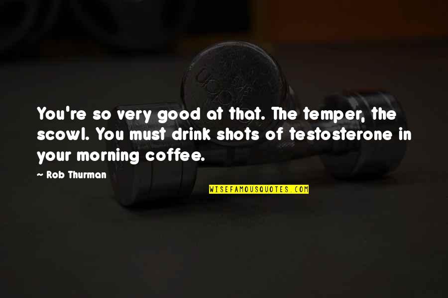 Coffee Drink Quotes By Rob Thurman: You're so very good at that. The temper,