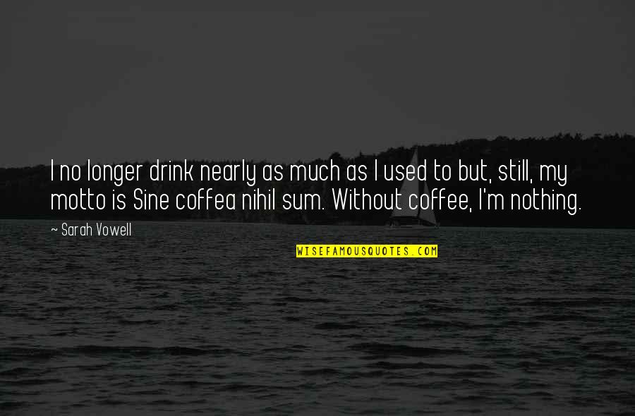 Coffee Drink Quotes By Sarah Vowell: I no longer drink nearly as much as