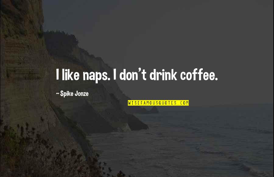 Coffee Drink Quotes By Spike Jonze: I like naps. I don't drink coffee.