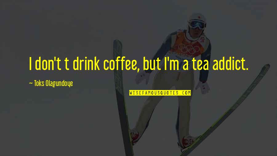 Coffee Drink Quotes By Toks Olagundoye: I don't t drink coffee, but I'm a