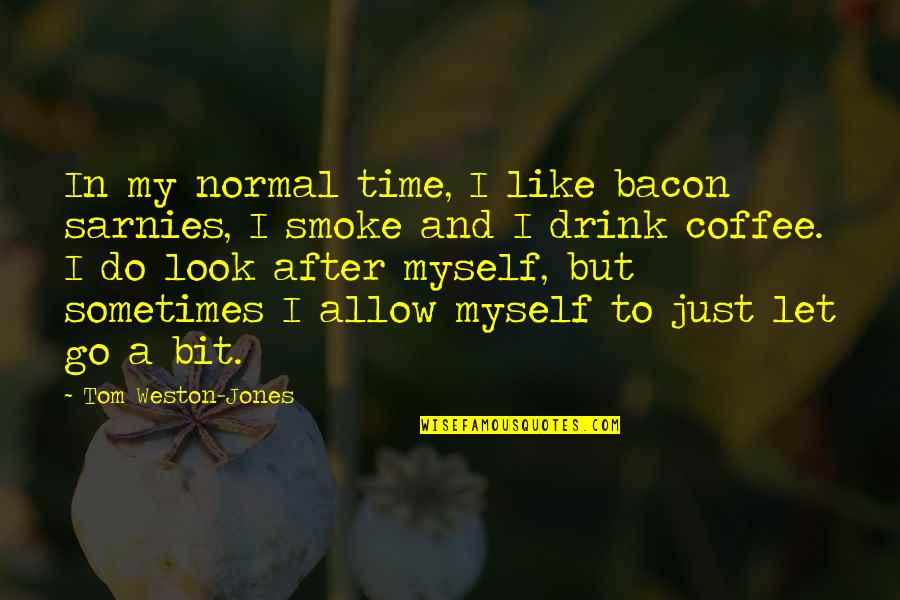 Coffee Drink Quotes By Tom Weston-Jones: In my normal time, I like bacon sarnies,