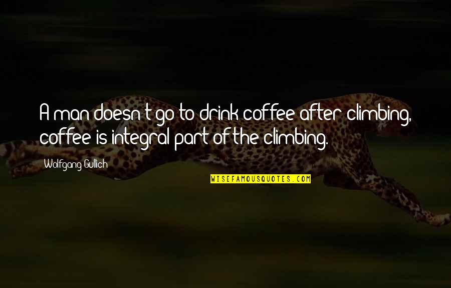 Coffee Drink Quotes By Wolfgang Gullich: A man doesn't go to drink coffee after