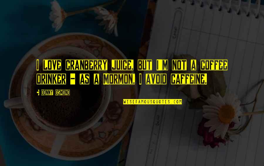 Coffee Drinker Quotes By Donny Osmond: I love cranberry juice, but I'm not a Coffee Drinker Quotes By Donny Osmond: I love cranberry juice, but I'm not a
