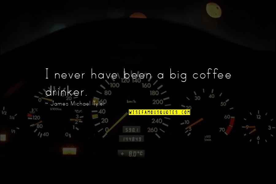 Coffee Drinker Quotes By James Michael Tyler: I never have been a big coffee drinker.