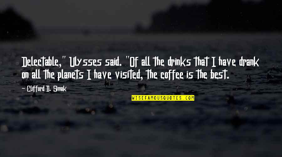 Coffee Drinks Quotes By Clifford D. Simak: Delectable," Ulysses said. "Of all the drinks that