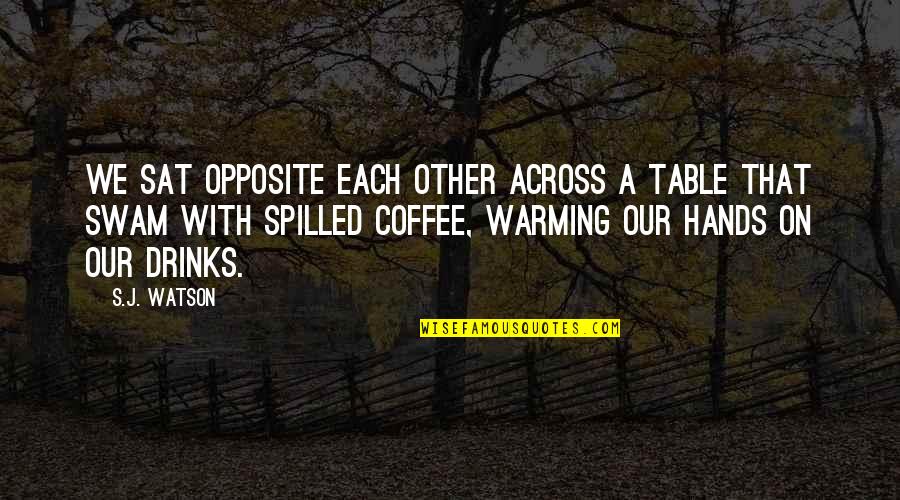 Coffee Drinks Quotes By S.J. Watson: We sat opposite each other across a table