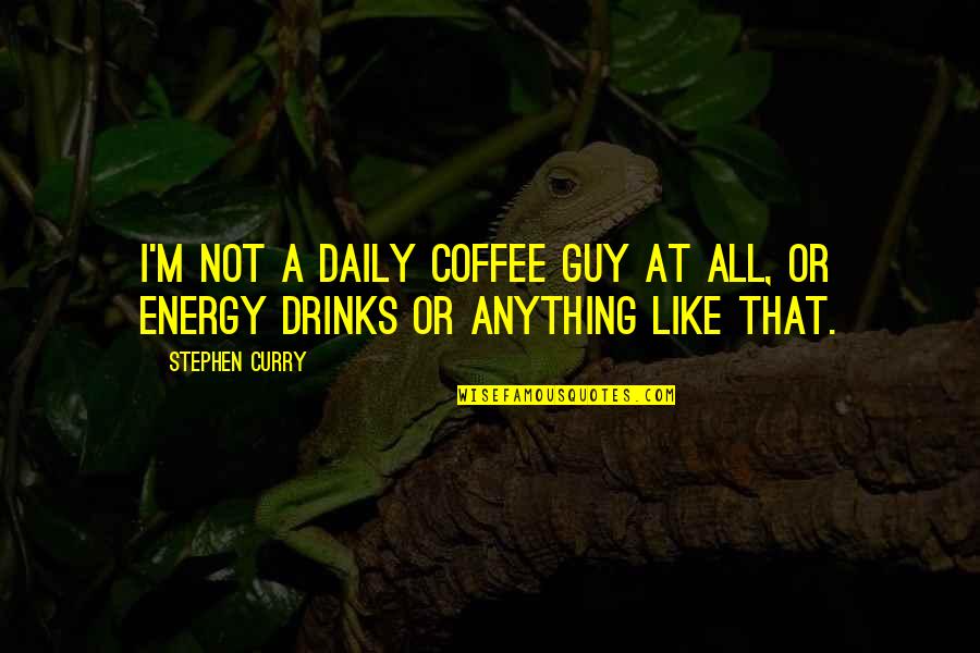 Coffee Drinks Quotes By Stephen Curry: I'm not a daily coffee guy at all,