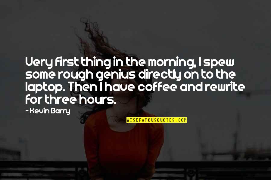 Coffee First Thing In The Morning Quotes By Kevin Barry: Very first thing in the morning, I spew