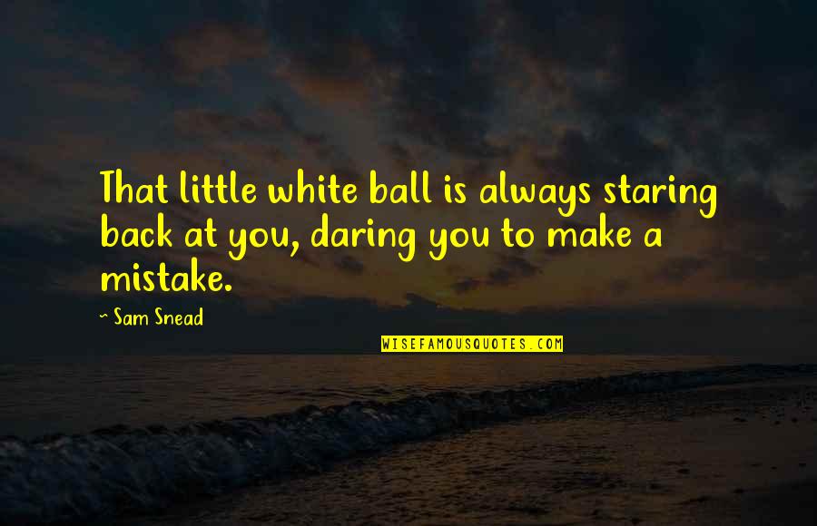 Coffee Fund Quotes By Sam Snead: That little white ball is always staring back