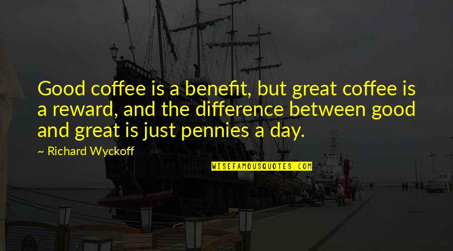 Coffee Good Day Quotes By Richard Wyckoff: Good coffee is a benefit, but great coffee
