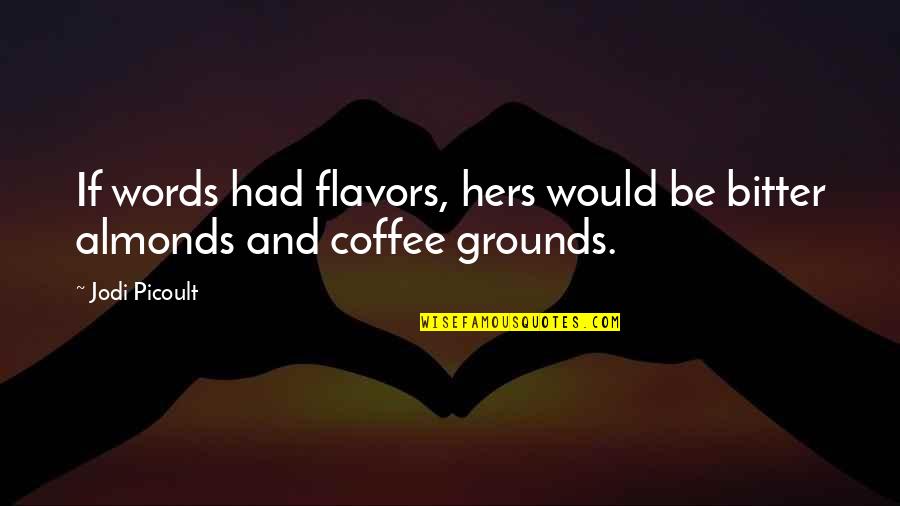 Coffee Grounds Quotes By Jodi Picoult: If words had flavors, hers would be bitter
