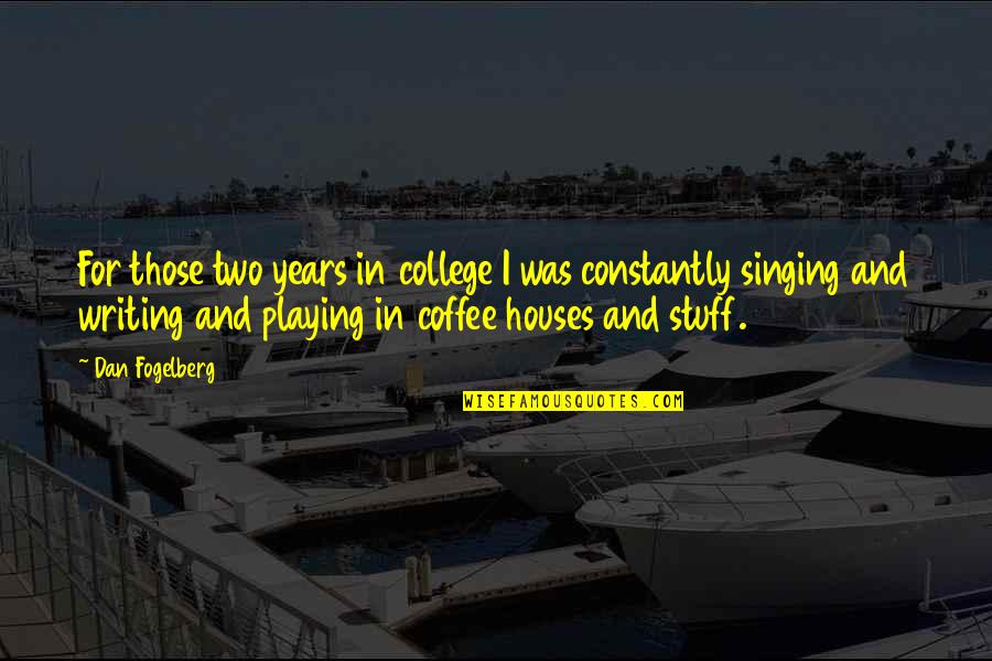 Coffee Houses Quotes By Dan Fogelberg: For those two years in college I was