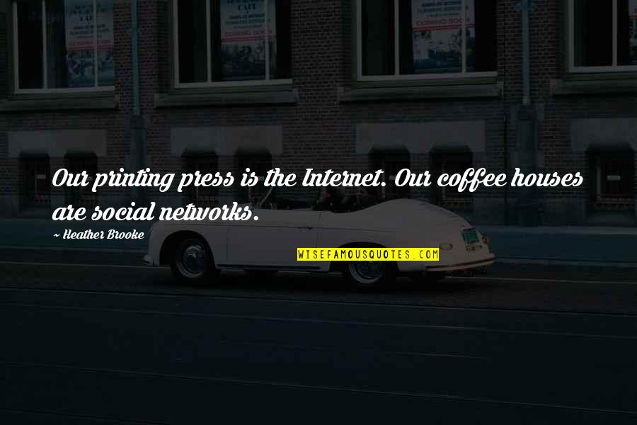 Coffee Houses Quotes By Heather Brooke: Our printing press is the Internet. Our coffee