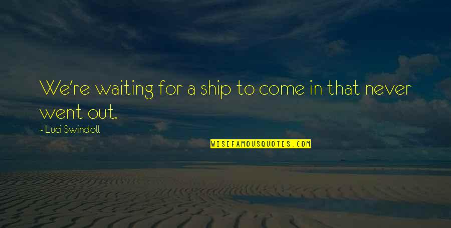 Coffee Houses Quotes By Luci Swindoll: We're waiting for a ship to come in