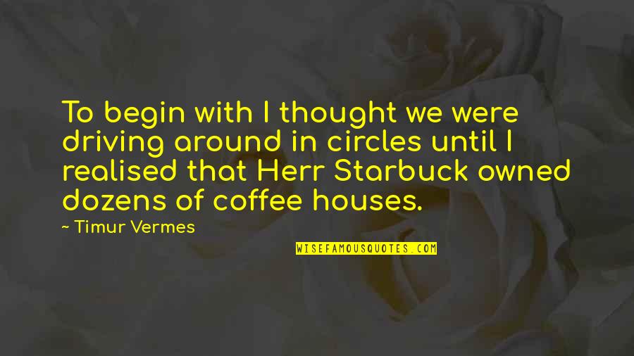 Coffee Houses Quotes By Timur Vermes: To begin with I thought we were driving