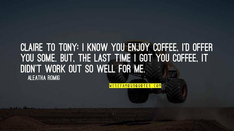 Coffee Humor Quotes By Aleatha Romig: Claire to Tony: I know you enjoy coffee,