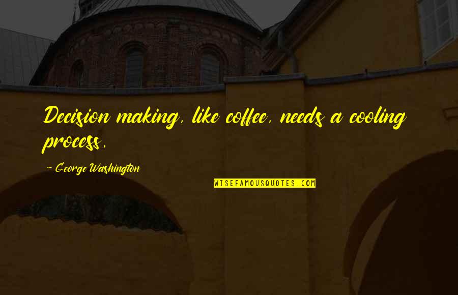 Coffee Humor Quotes By George Washington: Decision making, like coffee, needs a cooling process.