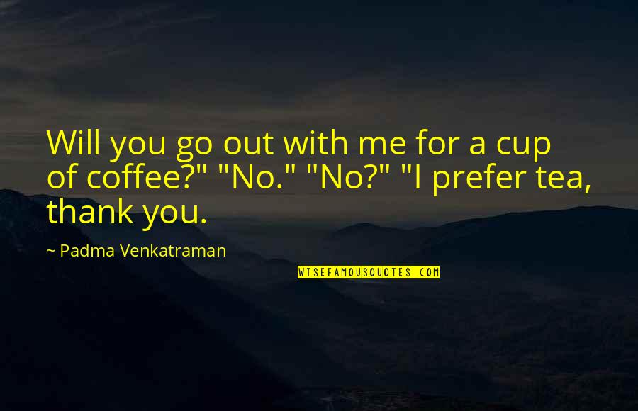 Coffee Humor Quotes By Padma Venkatraman: Will you go out with me for a
