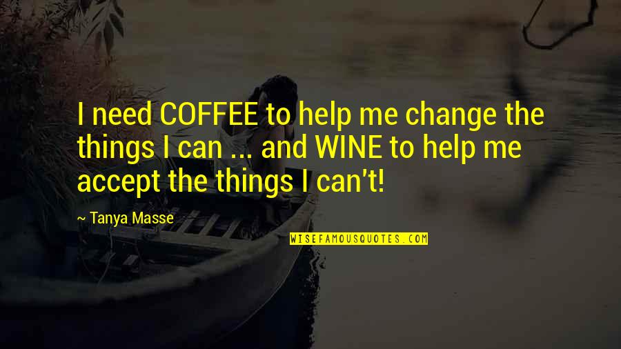 Coffee Humor Quotes By Tanya Masse: I need COFFEE to help me change the