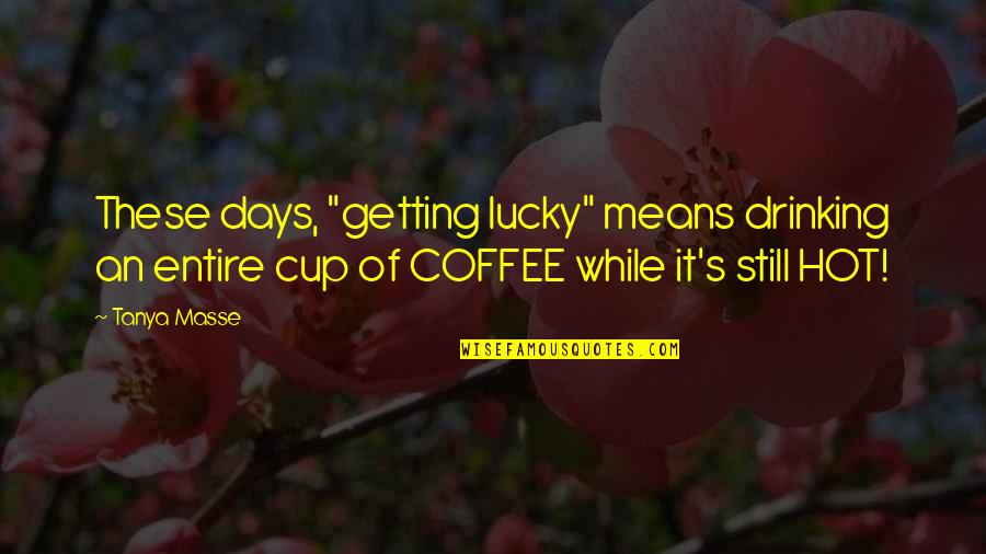 Coffee Humor Quotes By Tanya Masse: These days, "getting lucky" means drinking an entire