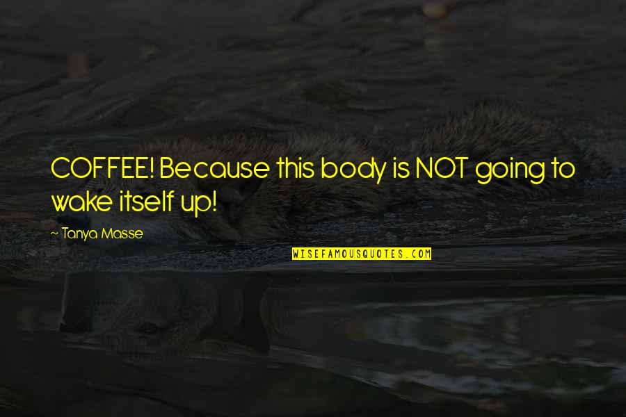 Coffee Humor Quotes By Tanya Masse: COFFEE! Because this body is NOT going to