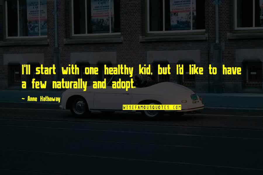 Coffee In Bed Quotes By Anne Hathaway: I'll start with one healthy kid, but I'd