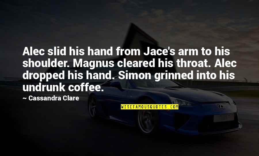 Coffee In Hand Quotes By Cassandra Clare: Alec slid his hand from Jace's arm to Coffee In Hand Quotes By Cassandra Clare: Alec slid his hand from Jace's arm to