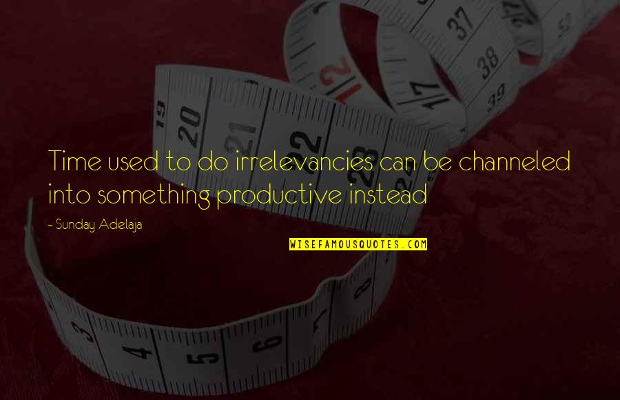 Coffee In Rain Quotes By Sunday Adelaja: Time used to do irrelevancies can be channeled