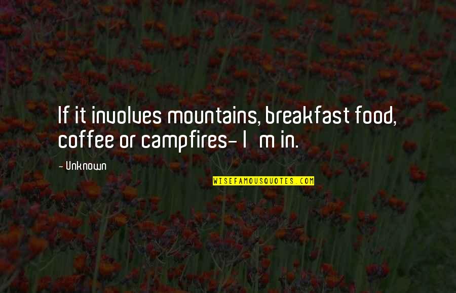 Coffee In The Mountains Quotes By Unknown: If it involves mountains, breakfast food, coffee or