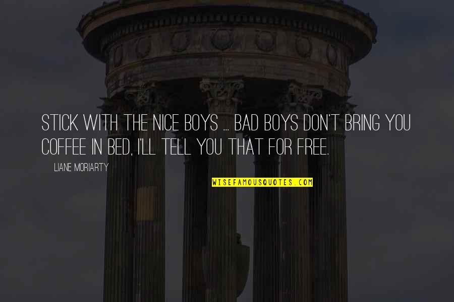 Coffee Is Bad Quotes By Liane Moriarty: Stick with the nice boys ... bad boys