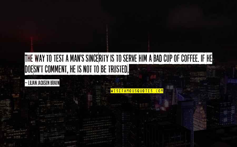 Coffee Is Bad Quotes By Lilian Jackson Braun: The way to test a man's sincerity is