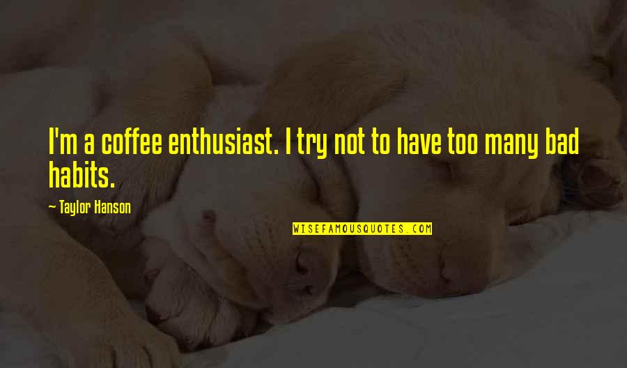 Coffee Is Bad Quotes By Taylor Hanson: I'm a coffee enthusiast. I try not to