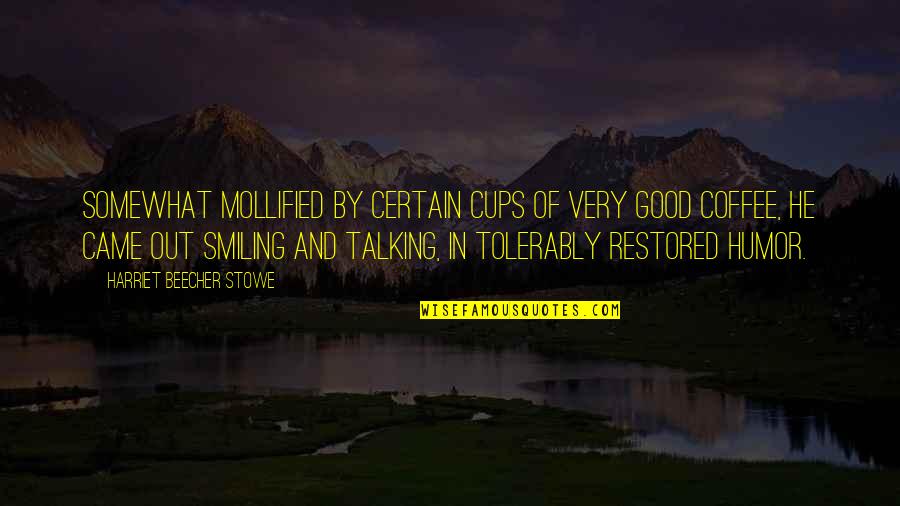 Coffee Is Good Quotes By Harriet Beecher Stowe: Somewhat mollified by certain cups of very good Coffee Is Good Quotes By Harriet Beecher Stowe: Somewhat mollified by certain cups of very good