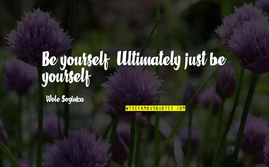 Coffee Lounge Quotes By Wole Soyinka: Be yourself. Ultimately just be yourself.