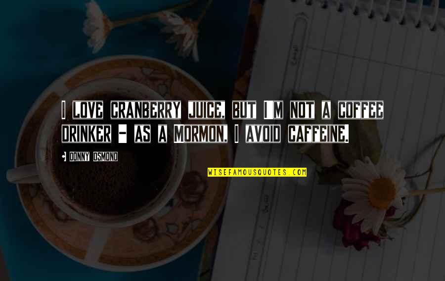 Coffee Love Quotes By Donny Osmond: I love cranberry juice, but I'm not a