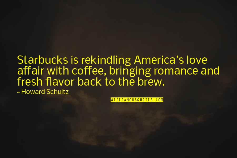 Coffee Love Quotes By Howard Schultz: Starbucks is rekindling America's love affair with coffee,