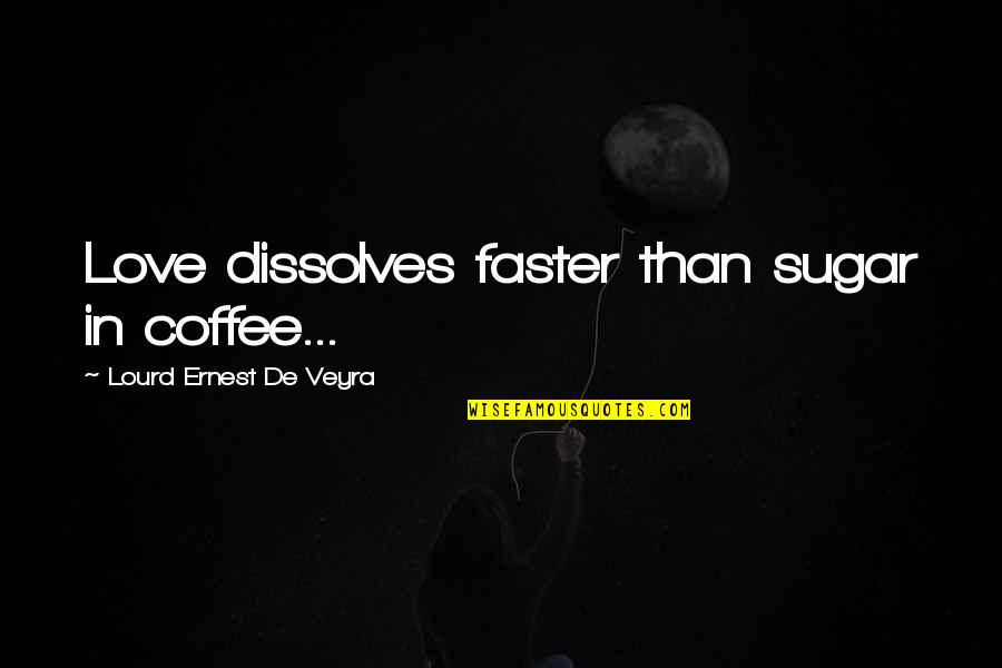 Coffee Love Quotes By Lourd Ernest De Veyra: Love dissolves faster than sugar in coffee...