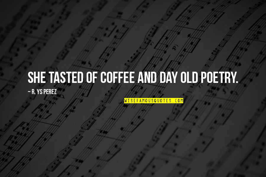 Coffee Love Quotes By R. YS Perez: She tasted of coffee and day old poetry.