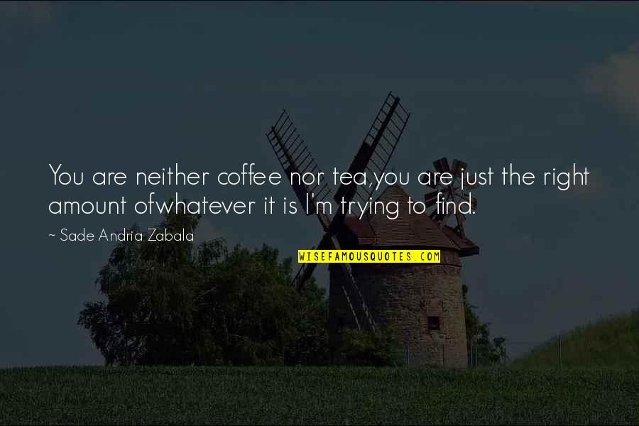 Coffee Love Quotes By Sade Andria Zabala: You are neither coffee nor tea,you are just