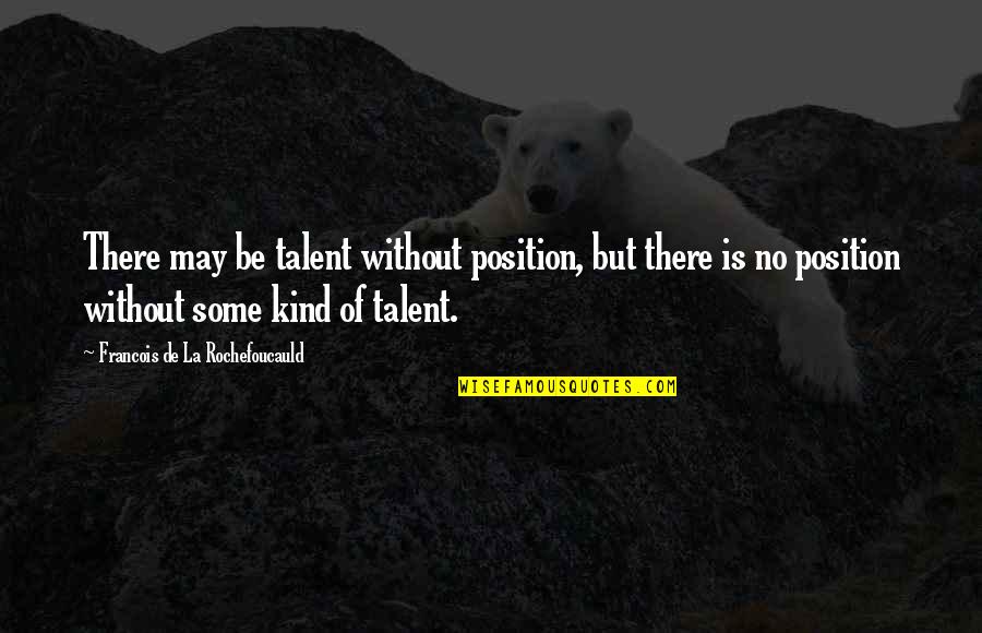 Coffee Made From Mushrooms Quotes By Francois De La Rochefoucauld: There may be talent without position, but there
