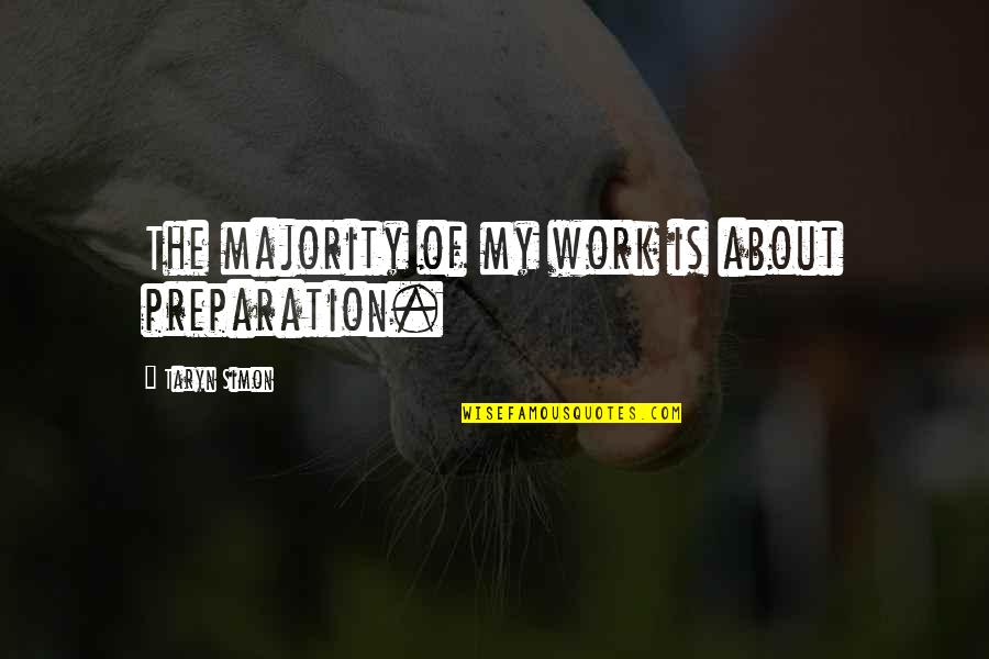 Coffee Made My Day Quotes By Taryn Simon: The majority of my work is about preparation.